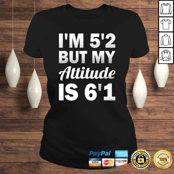 Funny Saying I'm 5'2 But My Attitude 6'1 T-shirt - Image 3