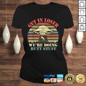 ClassicLadies Get In Loser Were Doing Butt Stuff Tee Shirt