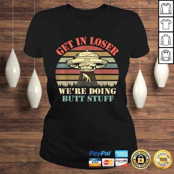 Get In Loser We're Doing Butt Stuff Tee Shirt - Image 3