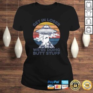 ClassicLadies Get In Loser Were Doing Butt Stuff Vintage Shirt UFO Alien Gift Top