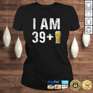 ClassicLadies I Am 39 Plus 1 Beer Shirt 40th Birthday Gift