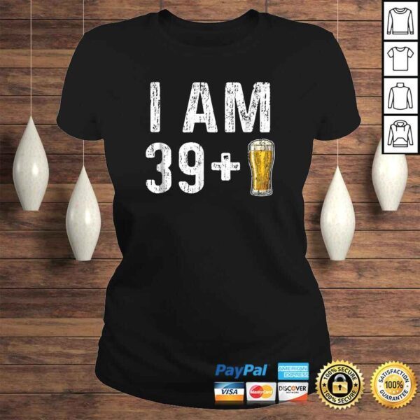 I Am 39 Plus 1 Beer Shirt - 40th Birthday Gift - Image 3