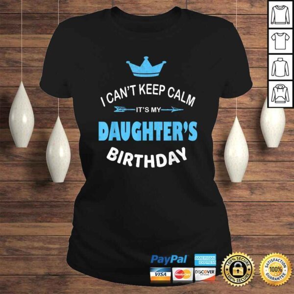 I Can't Keep Calm It's My Daughter's Birthday Party Gift TShirt - Image 3