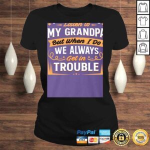 ClassicLadies I Dont Always Listen to My Grandpa But When I Do We Always Get in Trouble Shirt for Kids