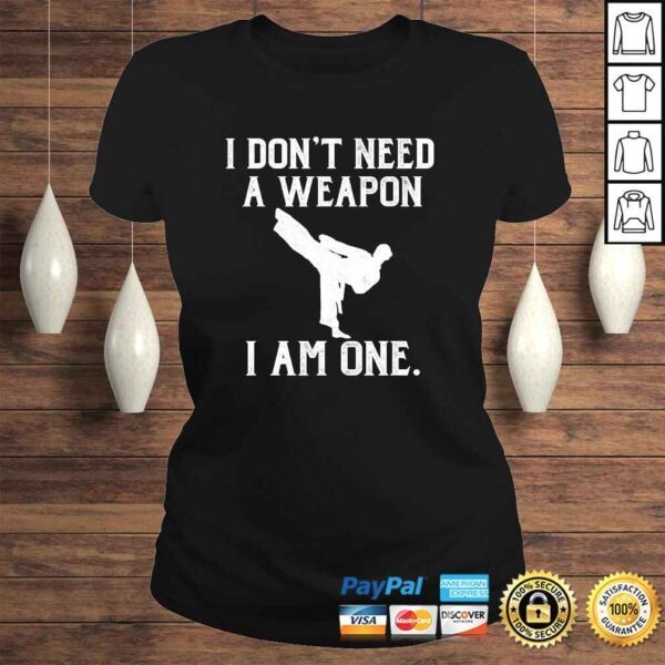 I Don't Need A Weapon I Am One - Funny Karate Shirt - Image 3