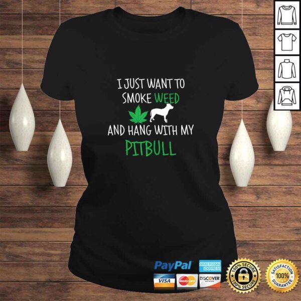 I Just Want To Smoke Weed And Hang With My Pitbull TShirt - Image 3