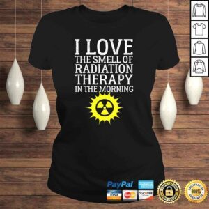 ClassicLadies I Love The Smell Of Radiation Therapy In The Morning Design Tee Shirt