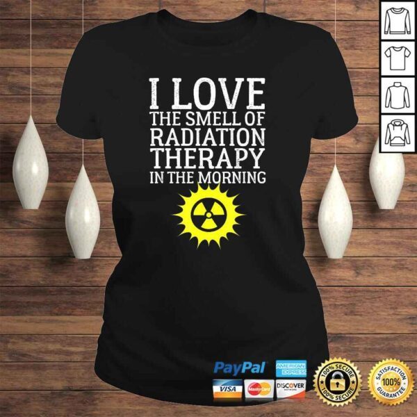 I Love The Smell Of Radiation Therapy In The Morning Design Tee Shirt - Image 3