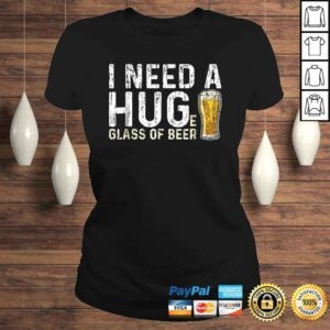 ClassicLadies I Need A Huge Glass Of Beer Shirt Brewing Beer Drinking