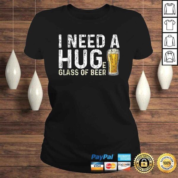 I Need A Huge Glass Of Beer Shirt Brewing Beer Drinking - Image 3