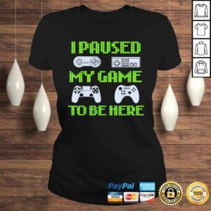 ClassicLadies I Paused My Game To Be Here Funny Video Gamer Tee Shirt 1