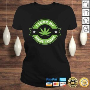 ClassicLadies I Took My Meds Today Marijuana Funny Weed Cannabis Sayings TShirt Gift