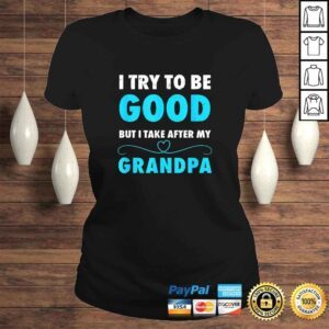 ClassicLadies I Try To Be Good But I Take After My Grandpa Shirt Shirt