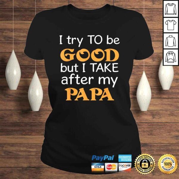 I Try To Be Good But I Take After My Papa Funny T-shirt - Image 3