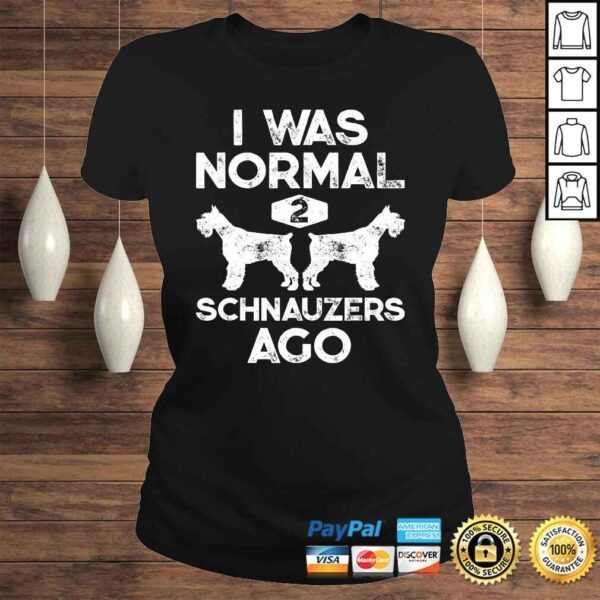 I Was Normal 2 Schnauzers Ago Funny Dog Lover Gift Men Women Tee T-Shirt - Image 3