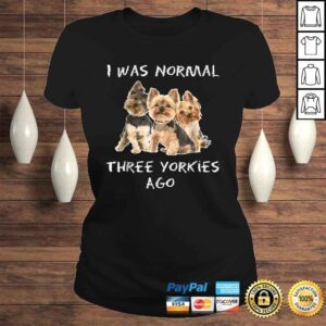 ClassicLadies I Was Normal Three Yorkies Ago Shirt Funny Dog Tee Shirt