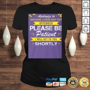 ClassicLadies I Would Like to Apologize to Anyone I Have Not Yet Offended Please Be Patient Shortly Shirt Tshirt