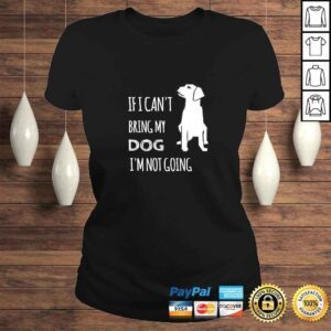 ClassicLadies If I cant bring my dog Im not going funny Tee Shirt