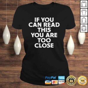 ClassicLadies If You Can Read This You Are Too Close Funny Gag Quote Shirt