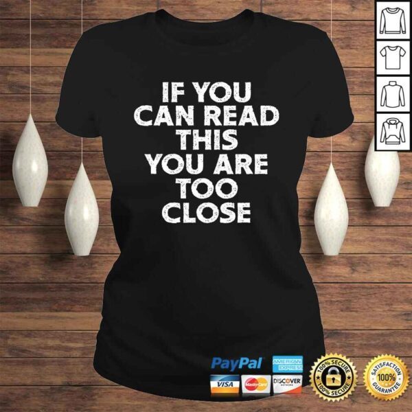 If You Can Read This You Are Too Close Funny Gag Quote Shirt - Image 3