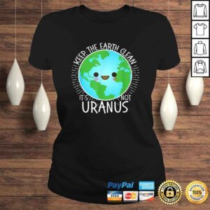 ClassicLadies Keep the Earth Clean its not Uranus Shirt Earth Day for Kids