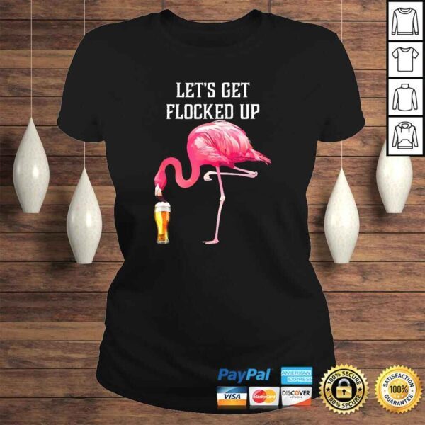 Let's get flocked up funny pink flamingo bird beer Shirt - Image 3