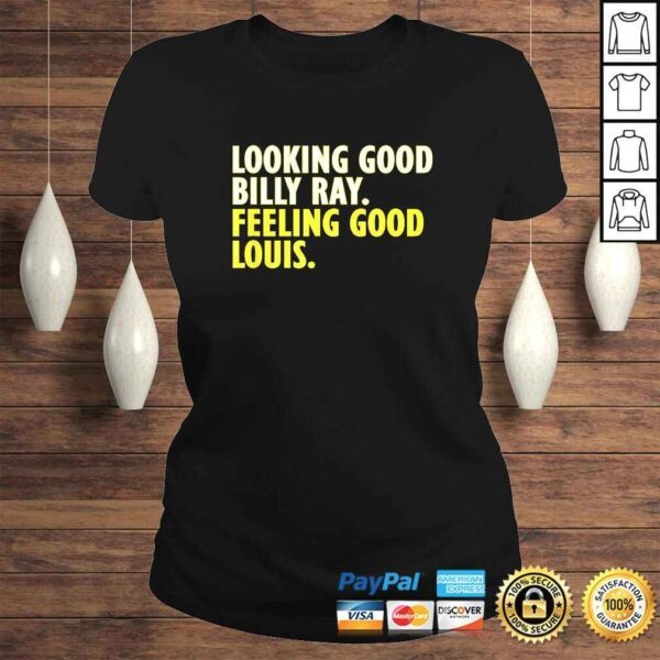 Looking Good Billy Ray feeling good Louis TShirt - Image 3