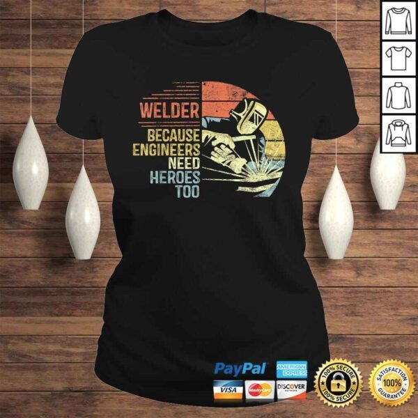 Mens Welder Because Engineers Need Heroes Too Gifts Funny Welding Gift TShirt - Image 3