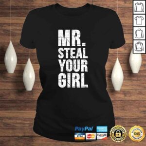 ClassicLadies Mr Steal Your Girl Shirt Funny Saying Cute Sarcastic Tee