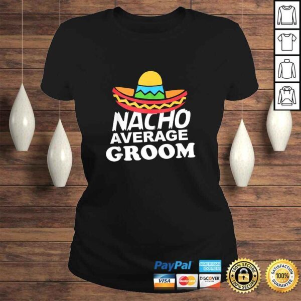 Nacho Average Groom Funny Bachelor Party Groom Shirt - Image 3