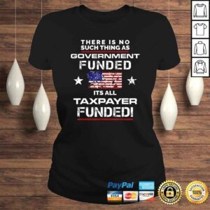 ClassicLadies No Such Thing As Government Funded Its All Taxpayer TShirt