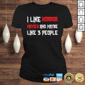 ClassicLadies Official Horror Funny Gift I Like Horror Movies And Maybe 3 People Shirt