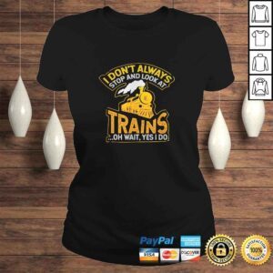 ClassicLadies Official I Dont Always Stop and Look at Trains Tee TShirt