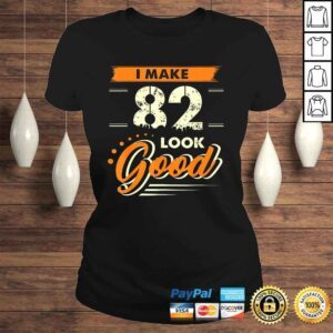 ClassicLadies Official I Make 82 Years Old Look Good Shirt Funny 82nd Birthday Tee TShirt