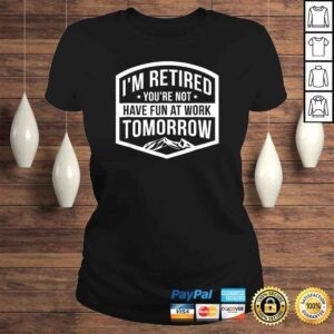 ClassicLadies Official Im Retired Youre Not Have Fun At Work Tomorrow Gift Top