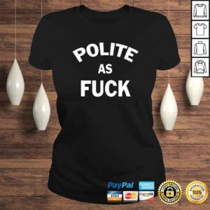 ClassicLadies Official Polite as Fuck Hilarious sarcastic TShirt Gift