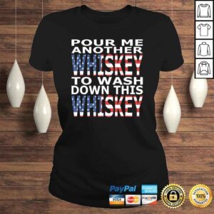 ClassicLadies Pour Me Another Whiskey To Wash Down This Whiskey TShirt