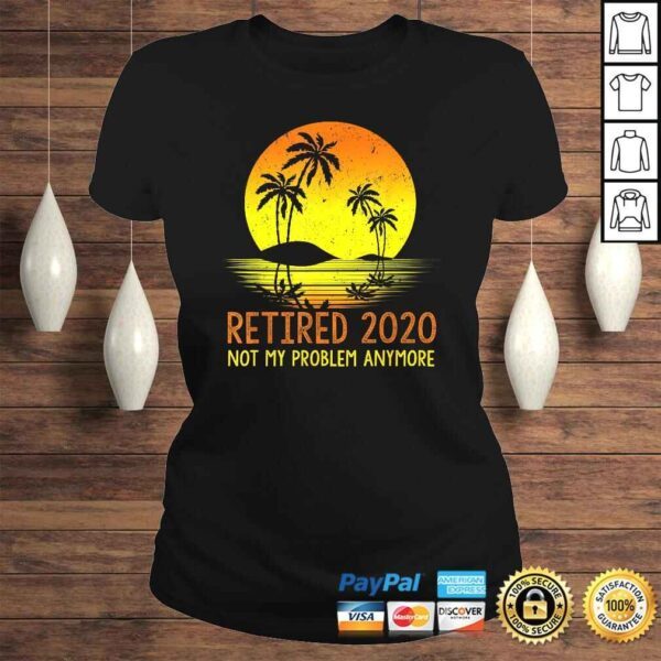 Retired 2020 Not My Problem Anymore Vintage Retirement TShirt - Image 3