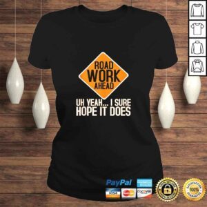 ClassicLadies Roadwork Road Work Ahead I Hope It Does Funny Vine Shirt 1