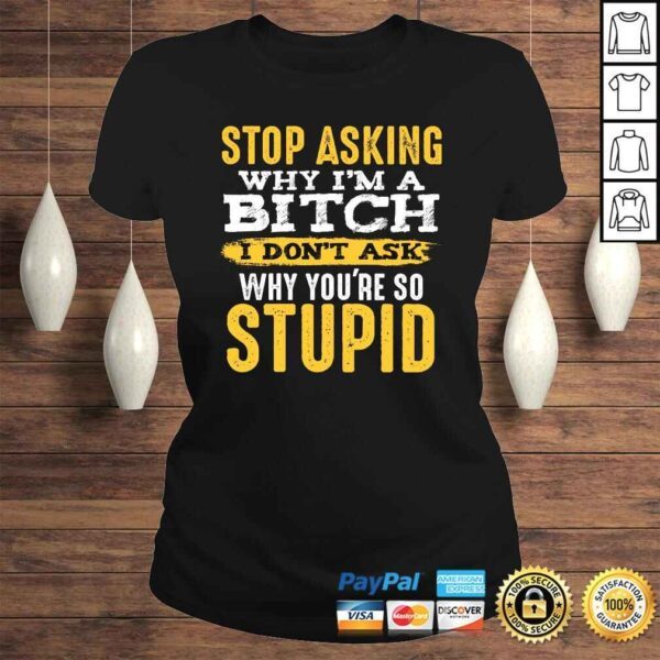 Stop Asking Why I'm A Bitch Funny Humor Sarcastic Quotes SweaTee Shirt - Image 3