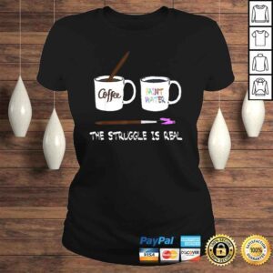 ClassicLadies The Struggle is real Painter Shirt Funny Artist Art Gift Tee