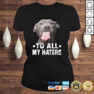 ClassicLadies To All My Haters Shirt Funny Pitbull Dog Lover Tee TShirt