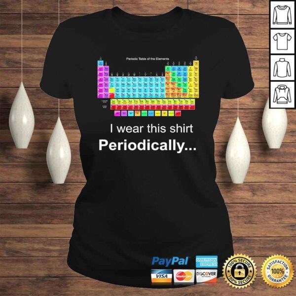 Wear this Periodically Periodic Table of Elements TShirt - Image 3