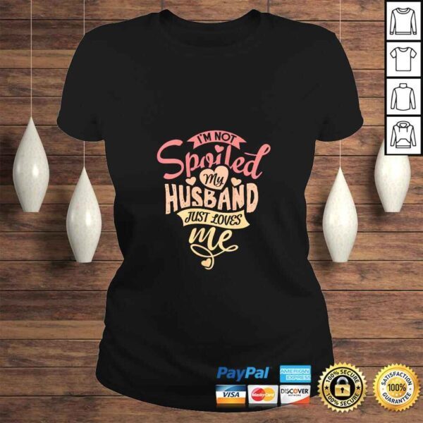 Womens I'm Not Spoiled My Husband Just Loves Me. For Funny Mom's Gift TShirt - Image 3