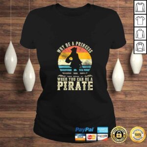 ClassicLadies Womens Why Be A Princess When You Can Be A Pirate Funny Shirt TShirt Gift