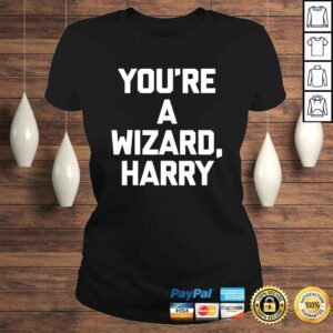 ClassicLadies Youre A Wizard Harry Shirt funny saying sarcastic novelty