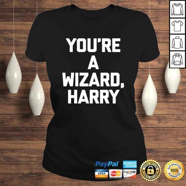 Youre A Wizard Harry Shirt funny saying sarcastic novelty - Image 3