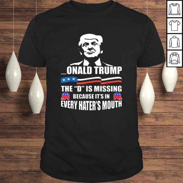 DONALD Trump, the D is missing, Trump supporter TShirt