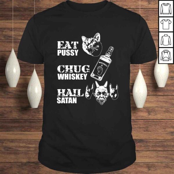 Eat Pussy Chug Whiskey Hail Satan TShirt