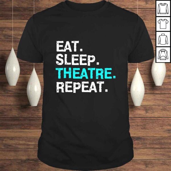 Eat Sleep Theatre Shirt Musical for Women Men Mom Gift Tee